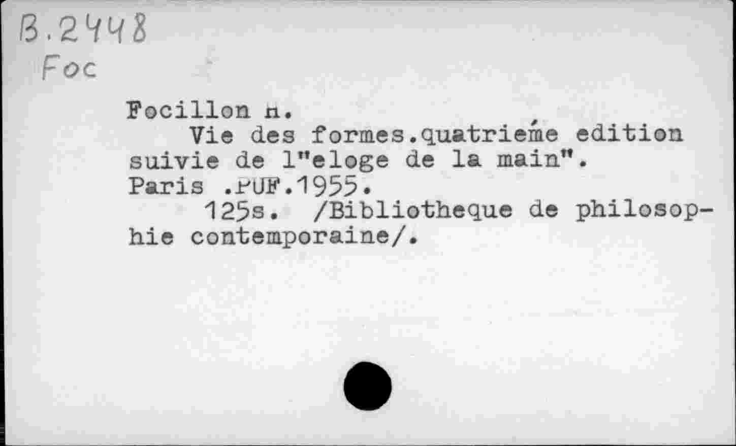 ﻿3.27^3
Foc
Focillon n.
Vie des formes.quatrième édition suivie de l”eloge de la main”.
Paris .rUP.1955.
125s. /Bibliothèque de philosophie contemporaine/.